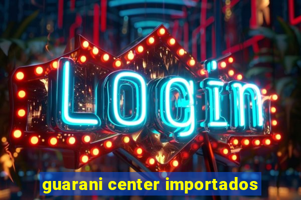 guarani center importados